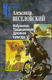 Александр Веселовский Избранное Традиционная духовная культура Серия: Российские Пропилеи инфо 7953c.