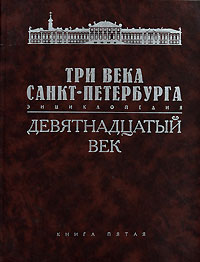 Три века Санкт-Петербурга Энциклопедия В 3 томах Том 2 Девятнадцатый век Книга 5 П-Р Издательство: Филологический факультет СПбГУ, 2006 г Твердый переплет, 1144 стр ISBN 5-8465-0052-8, 5-8465-0612-7 инфо 8167c.
